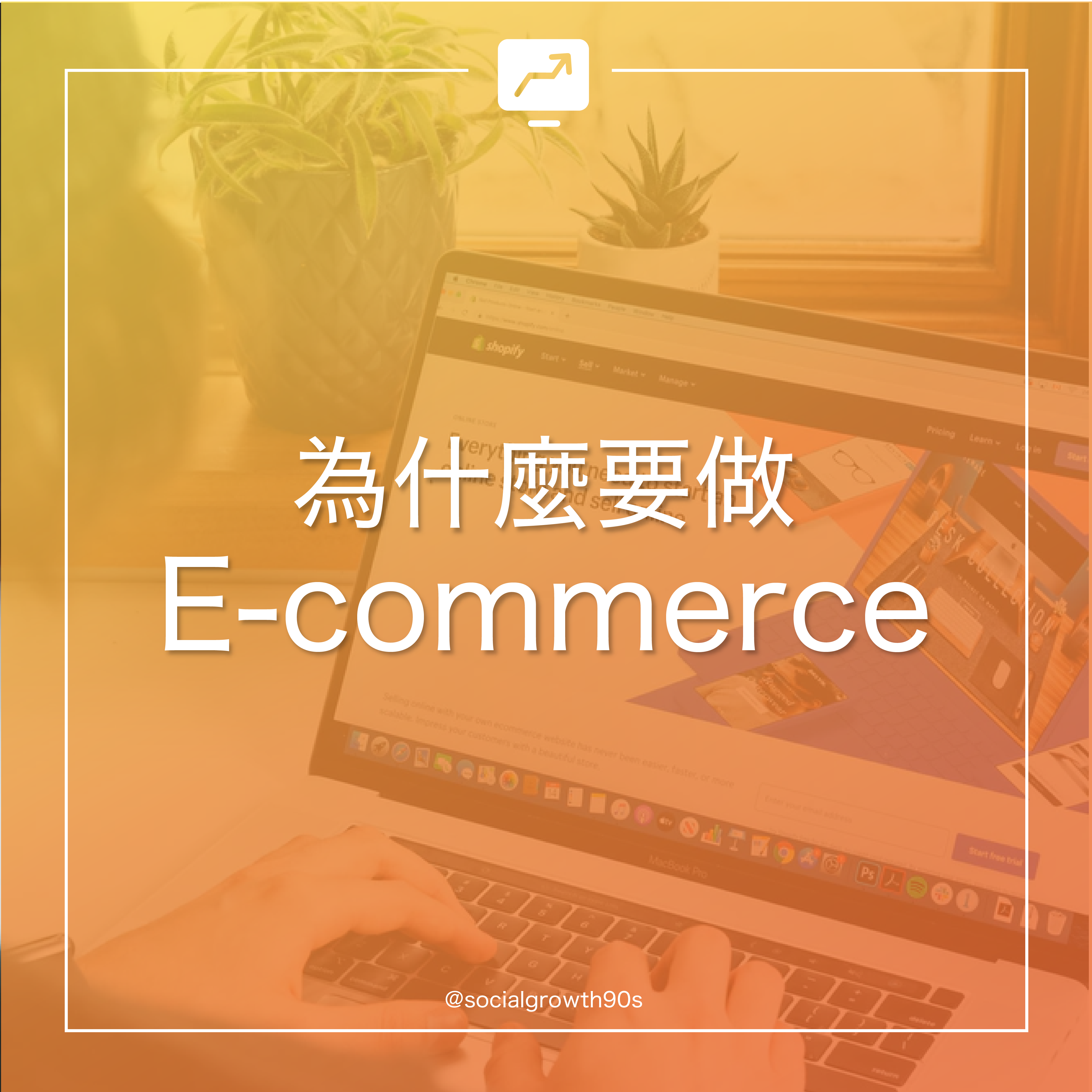 Social Growth 90s, 90後社長 - 為什麼要做E-commerce? 電子營商，網絡營商，開網店，ig shop, online store，香港市場，hk marketing agent, hk marketing agency, marketing firm